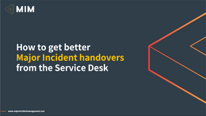 How to have better Service Desk handovers during Major Incidents